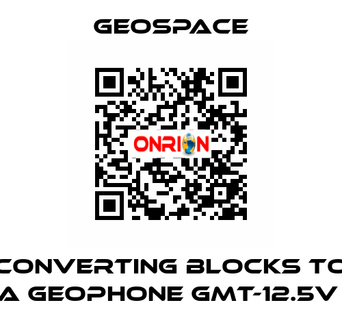 CONVERTING BLOCKS TO A GEOPHONE GMT-12.5V  GeoSpace