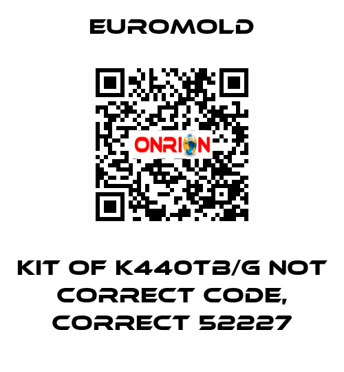 KIT OF K440TB/G not correct code, correct 52227 EUROMOLD