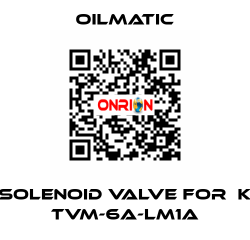 solenoid valve for  K TVM-6A-LM1A OILMATIC