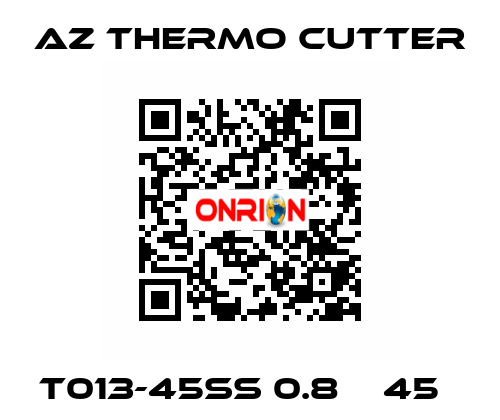 T013-45SS 0.8㎜　45㎜ AZ Thermo Cutter